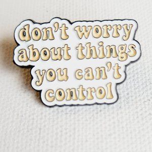 Don't Worry About Things You Can't Control Pin Brooch Badges Metal Pins Brooches